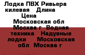 Лодка ПВХ Ривьера 3200 килевая › Длина ­ 3 200 › Цена ­ 25 000 - Московская обл., Москва г. Водная техника » Надувные лодки   . Московская обл.,Москва г.
